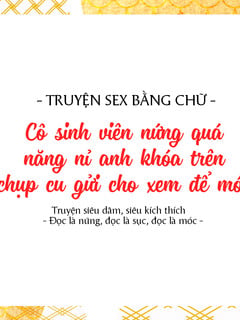 TRUYỆN CHỮ | Cô SV nứng lồn xin A khóa trên chụp cu để móc